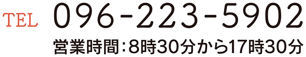 TEL 096-223-5902 営業時間:8時30分から17時30分